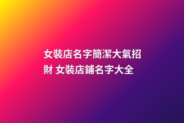 女裝店名字簡潔大氣招財 女裝店鋪名字大全-第1張-店鋪起名-玄機派